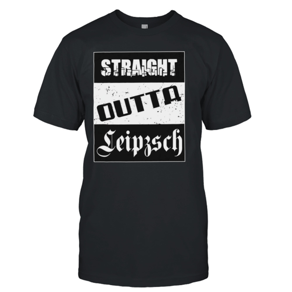 Straight Outta Leipzsch Leipzig shirt