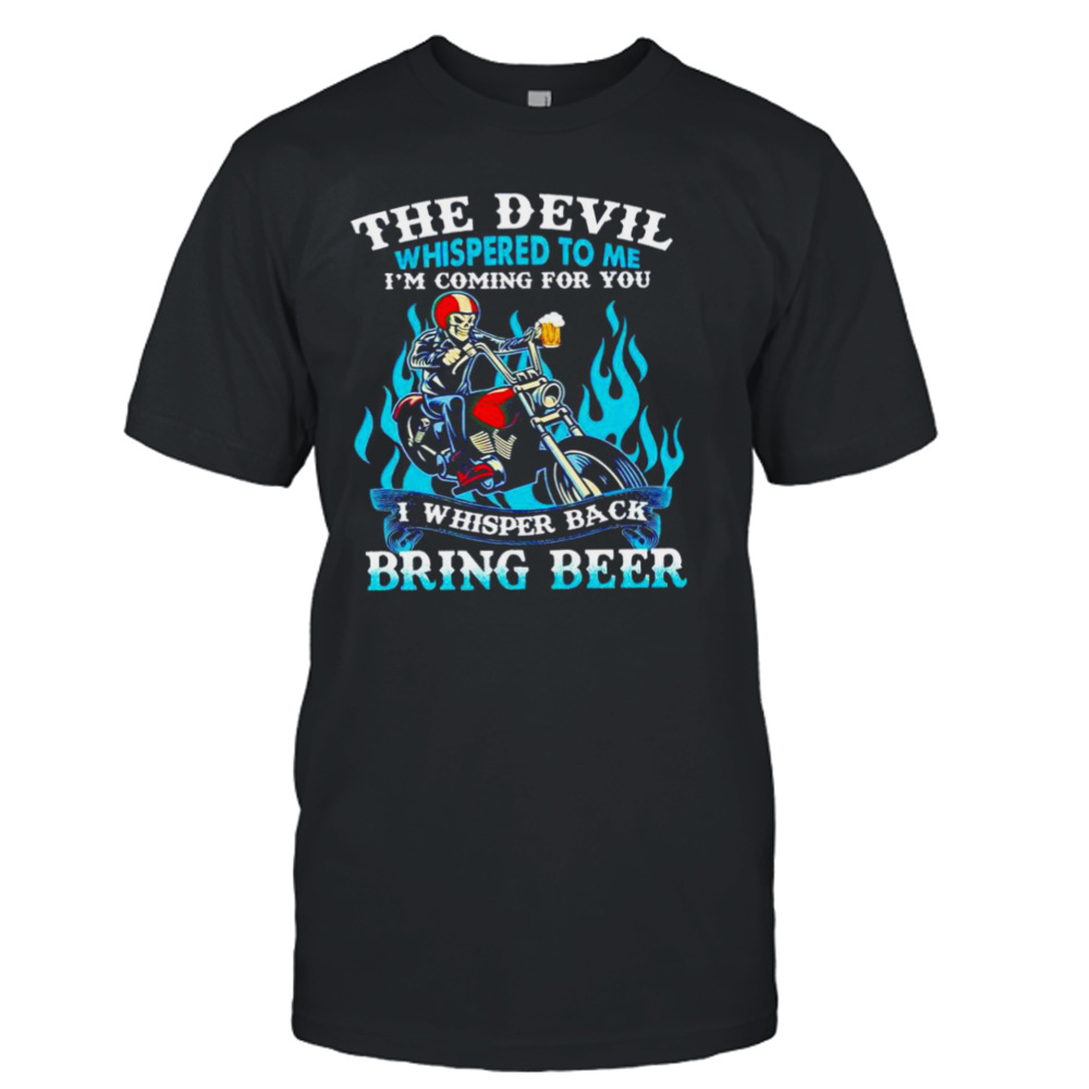 The devil whispered to me I’m coming for you I whisper back bring beer shirt
