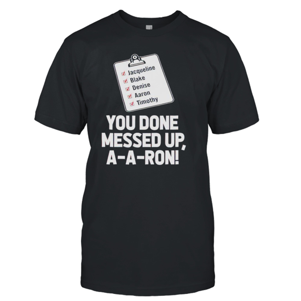 You done messed up aaron shirt