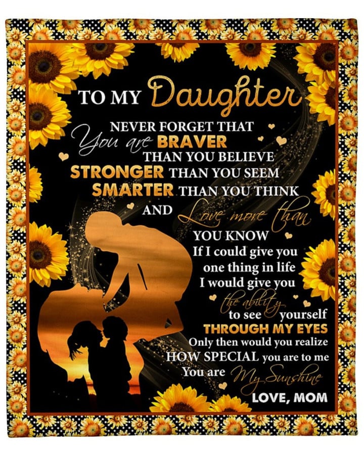 To My Daughter Never Forget That You Are Braver Sunflower Mom To Daughter Fleece Blanket