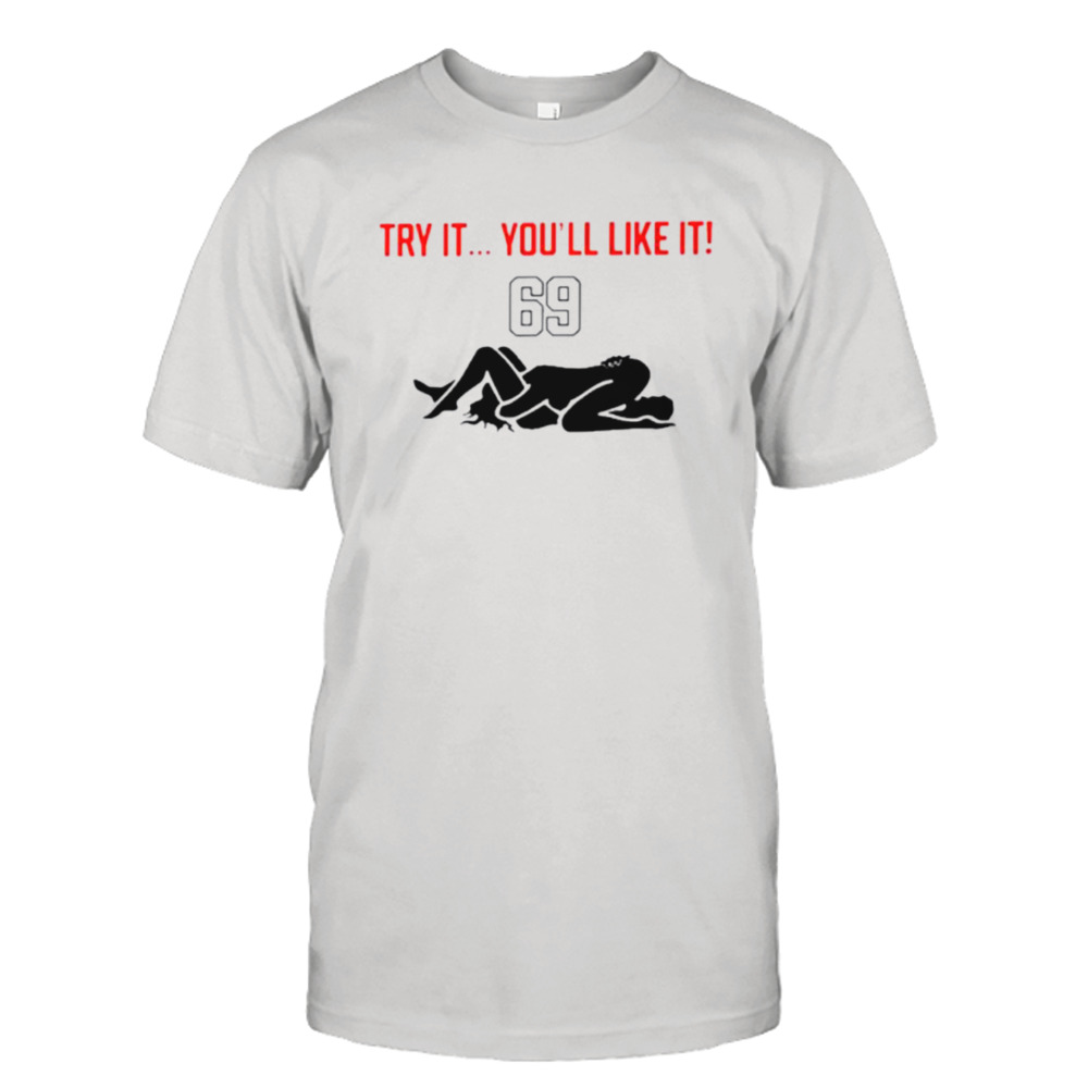Try it you’ll like it 69 shirt