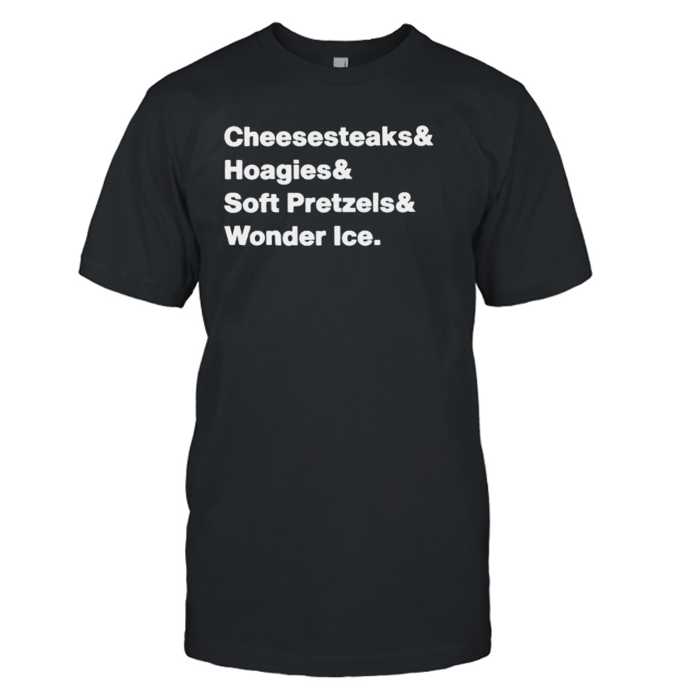 Cheesesteaks hoagies soft pretzels wooder ice T-shirt