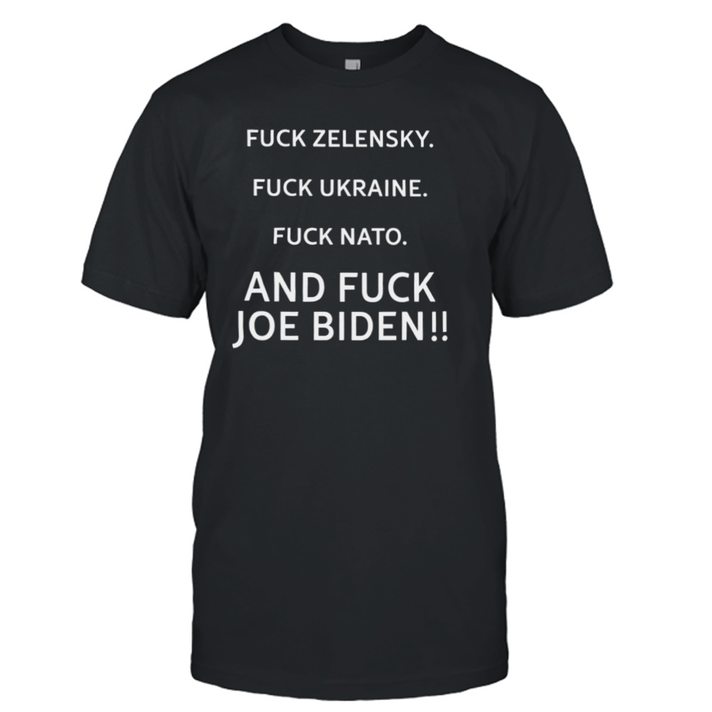 Fuck Zelensky fuck Ukraine fuck Nato and fuck Joe Biden shirt