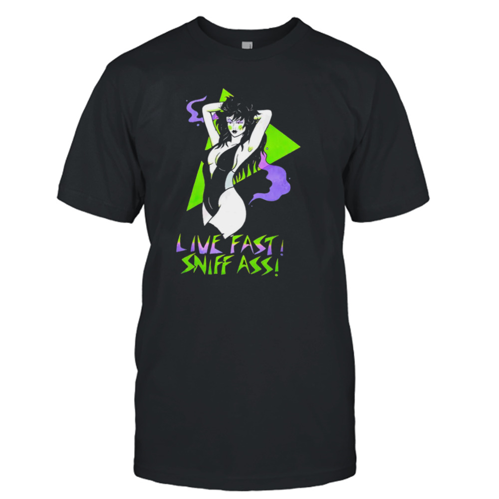 Girl Live fast sniff ass shirt