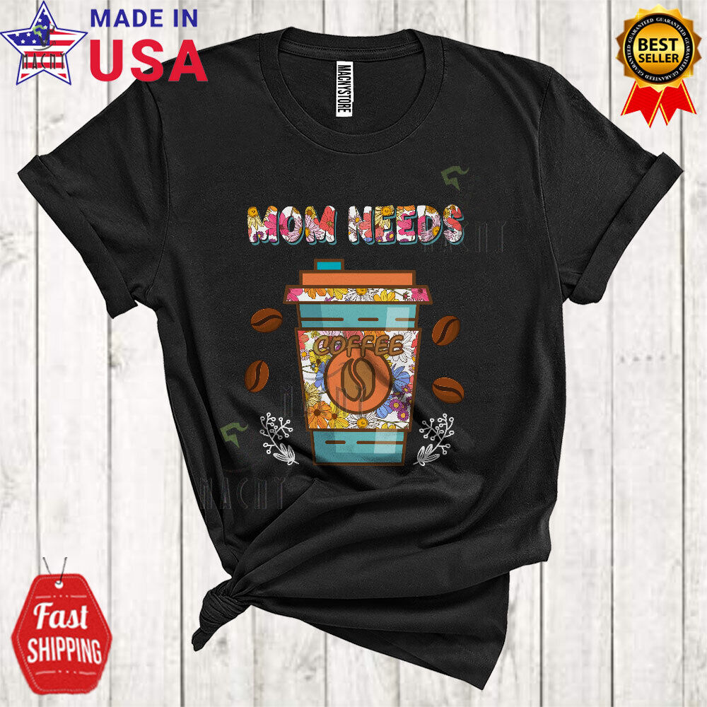 Mom Needs Coffee Mother's Day Floral Coffee Drinking Matching Family Group Shirt