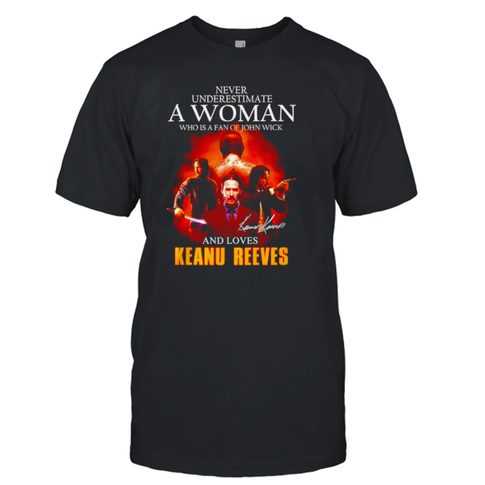 Never underestimate a woman who is a fan of John Wick and loves Keanu Reeves signature T-shirt