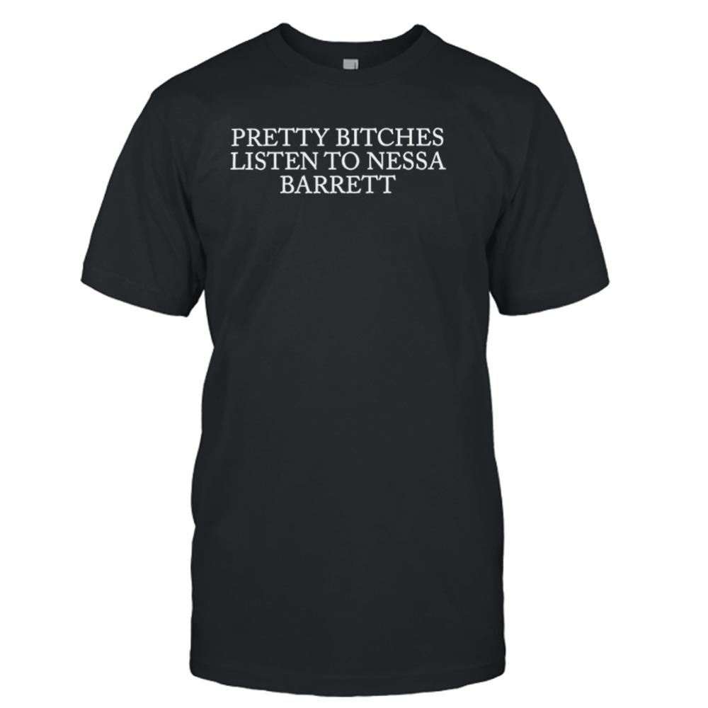 Pretty bitches listen to nessa barrett shirt