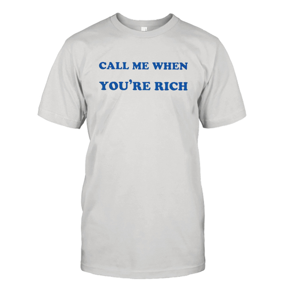 Call me when you’re rich T-shirt