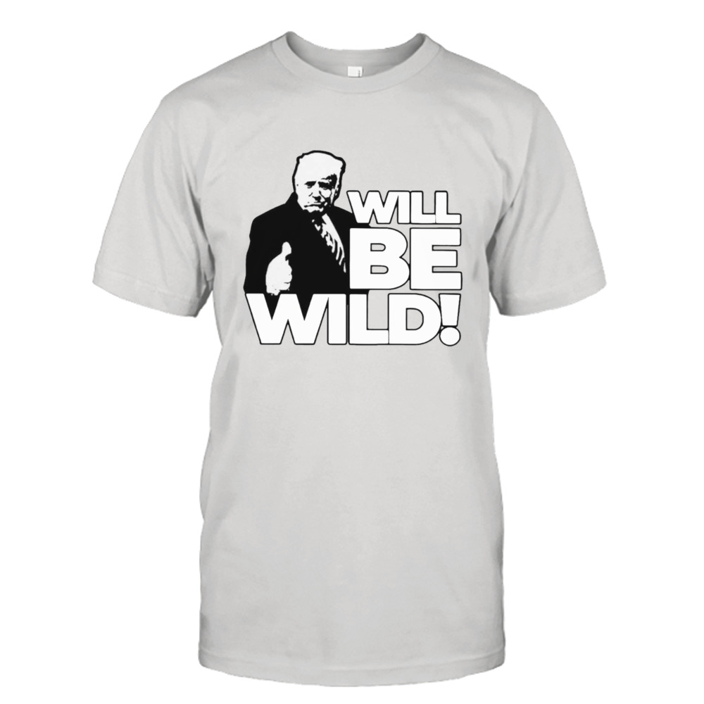 Will be wild Trump T-shirt