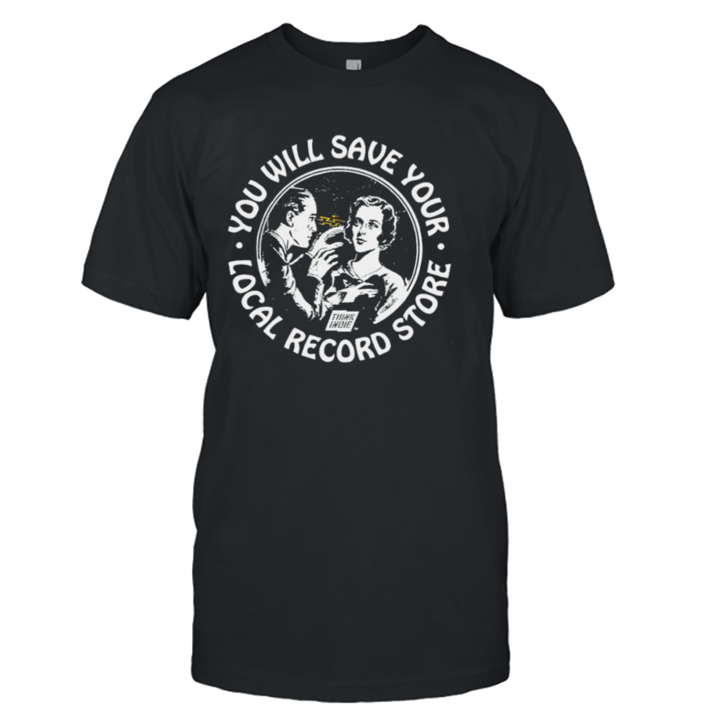 You will save your locial record store shirt