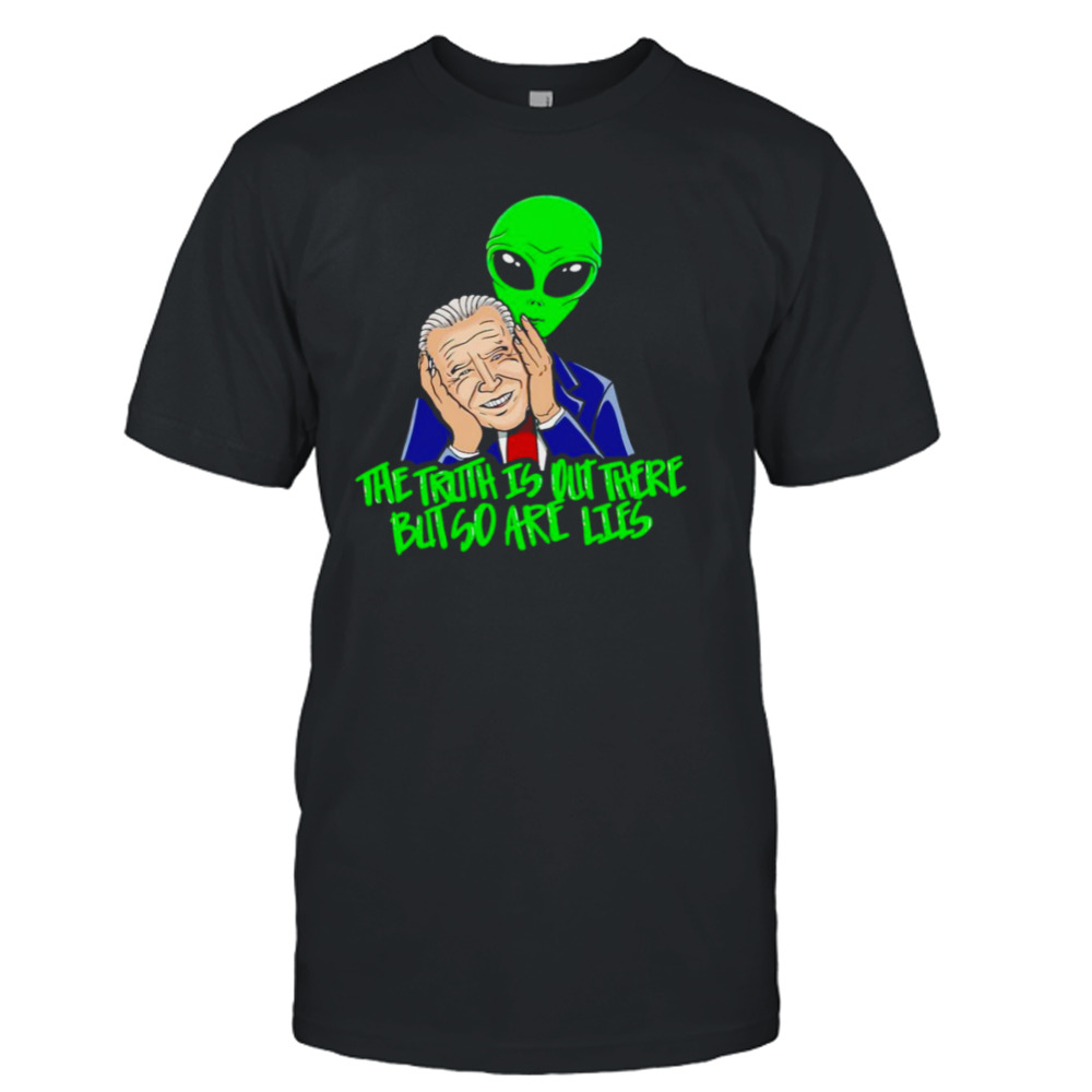 Biden The truth is out there but so are lies shirt