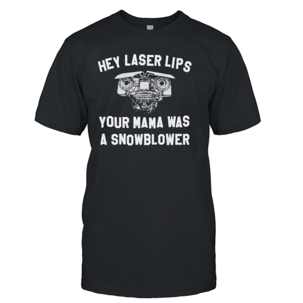 Hey laser lips your Mama was a snowblower shirt