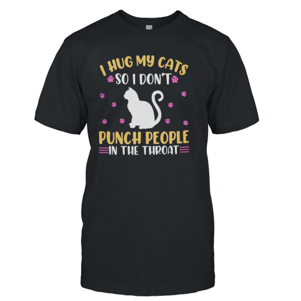 Hot Cat I hug my cats so i don’t punch people in the throat shirt