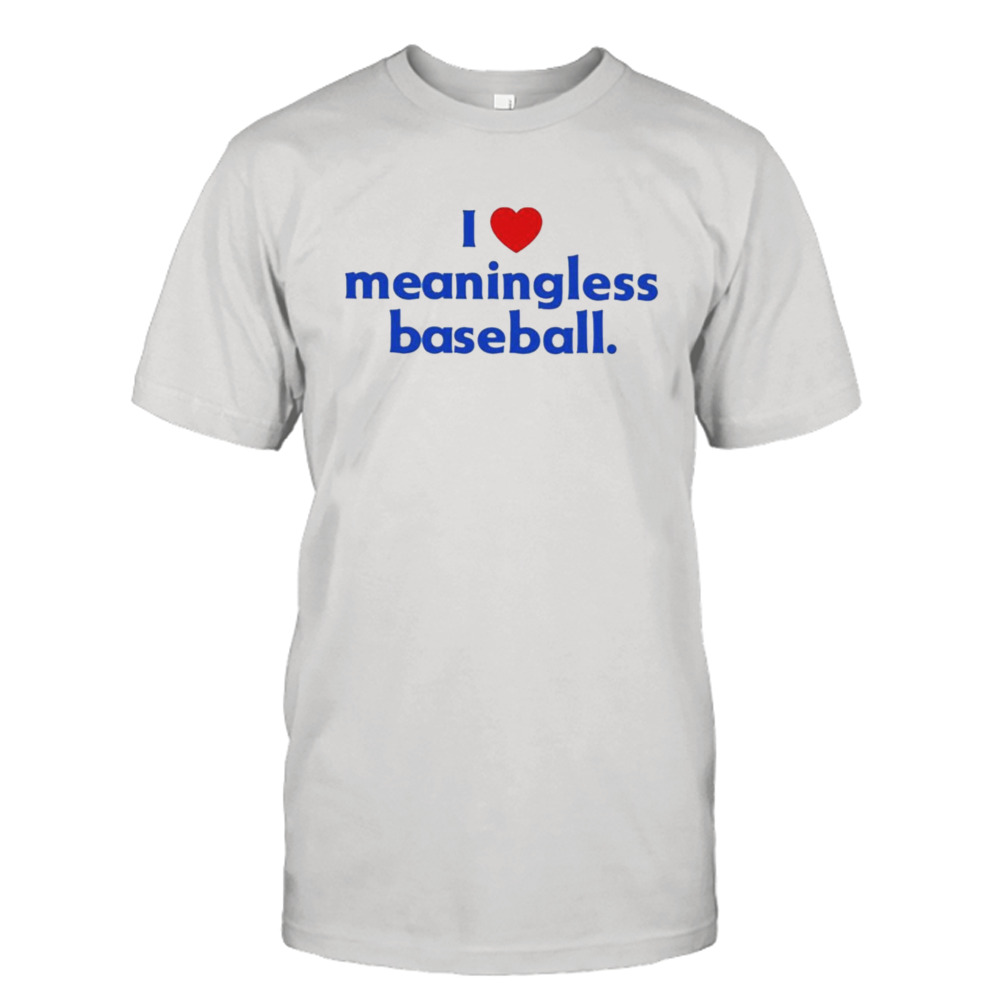 I Love Meaningless Baseball shirt