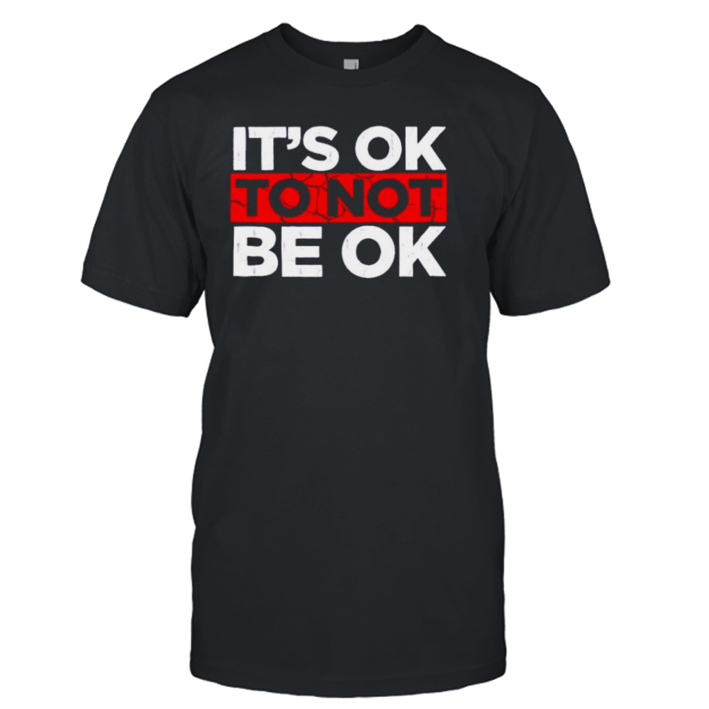 It’s ok to not be ok shirt