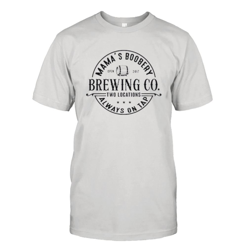 Mamas boobery nursing alway on tap brewing co shirt