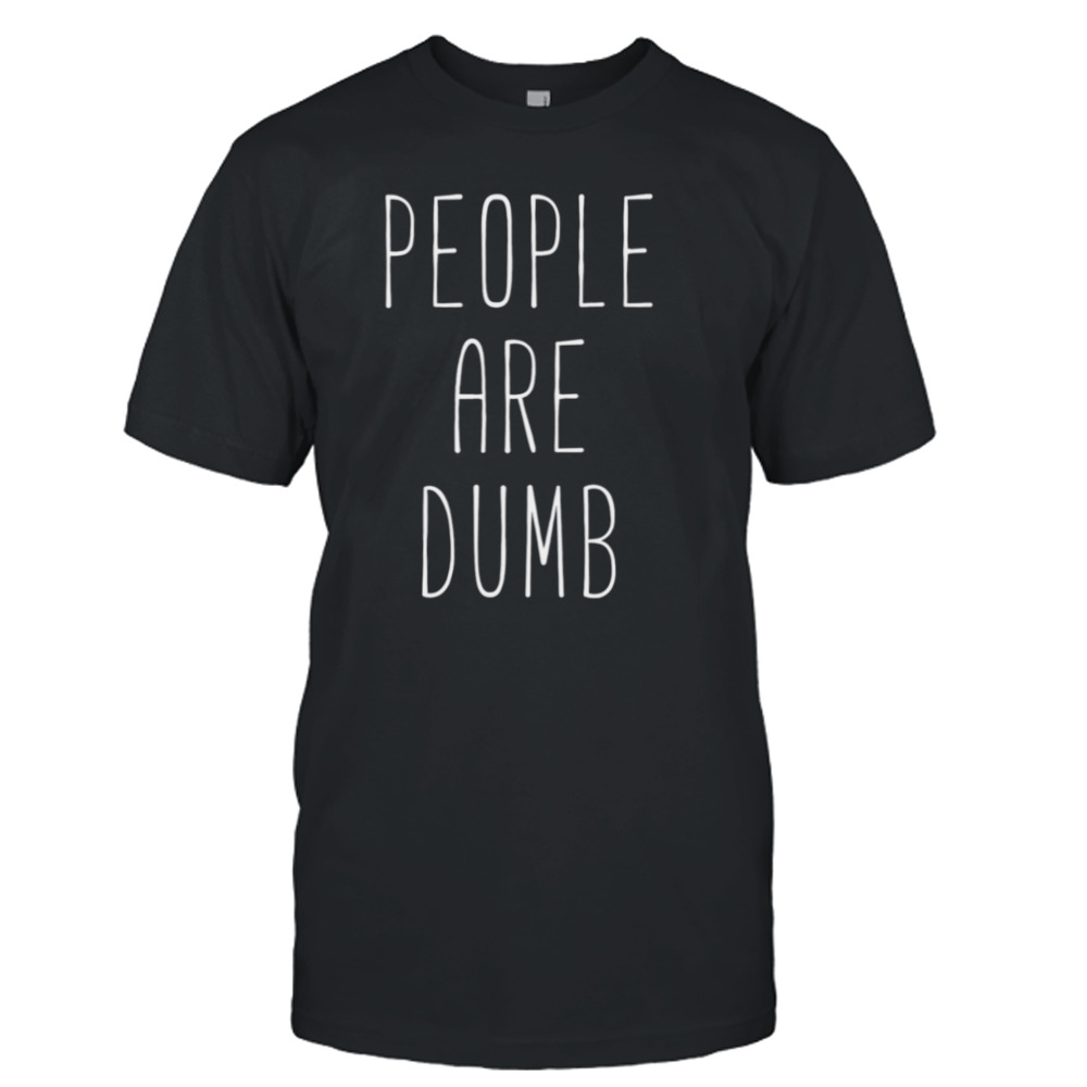 People Are Dumb Gilmores Film shirt