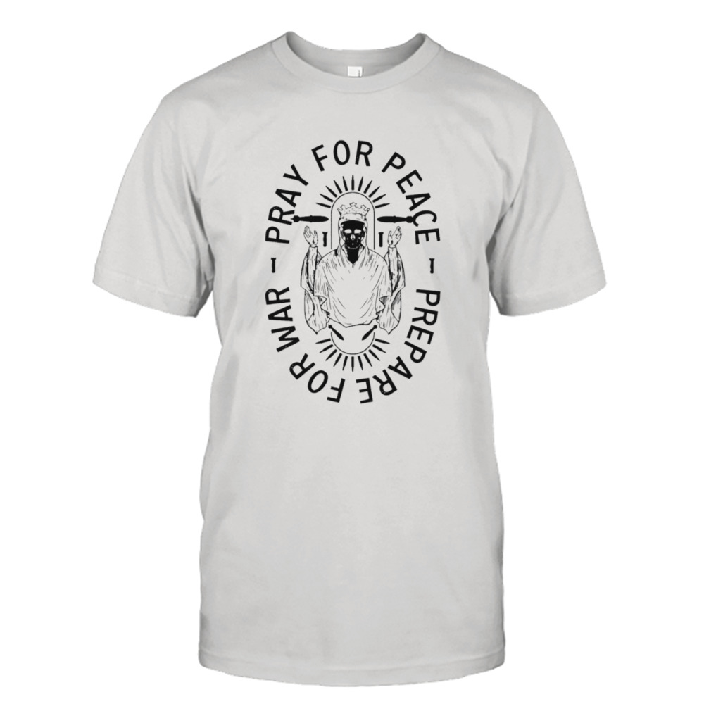 Pray for peace prepare for war T-shirt