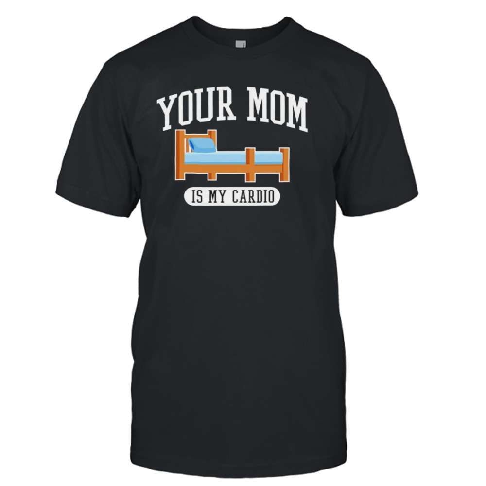 Your mom is my cardio T-shirt