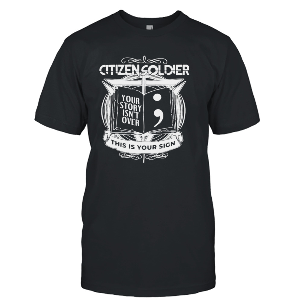Best 2023 Citizen Soldier Your Story Isn’t Over This Is Your Sign Shirt