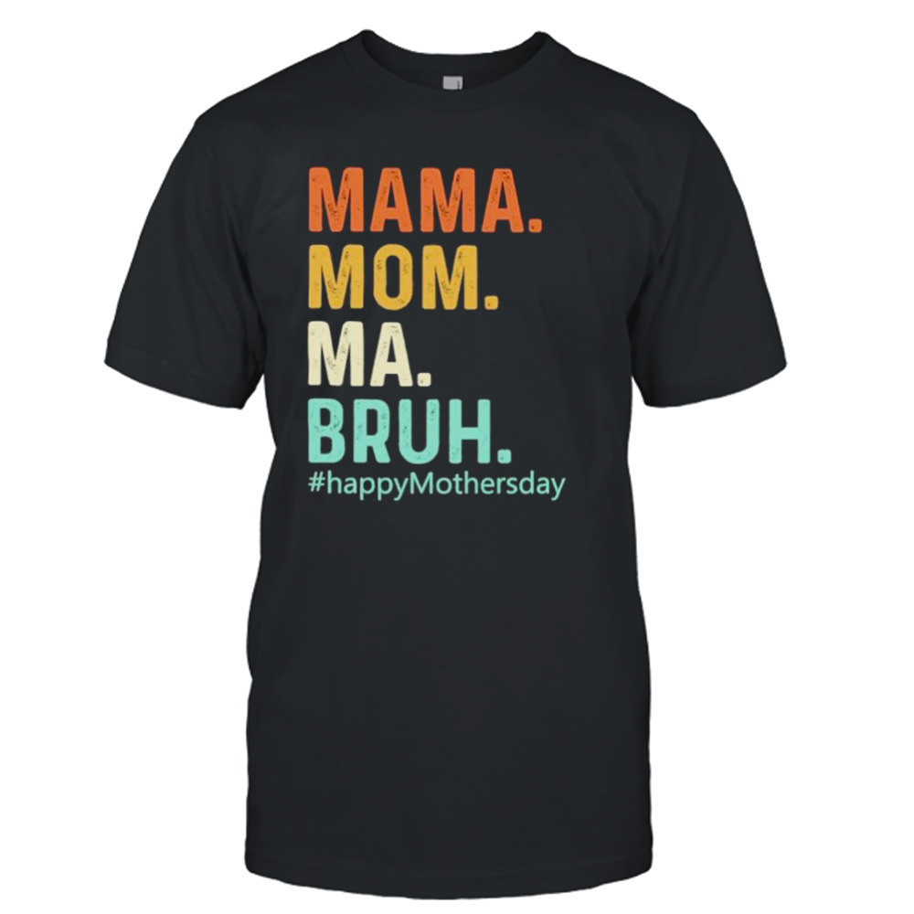 Mama Mom Ma Bruh Happymorhersday retro Shirt