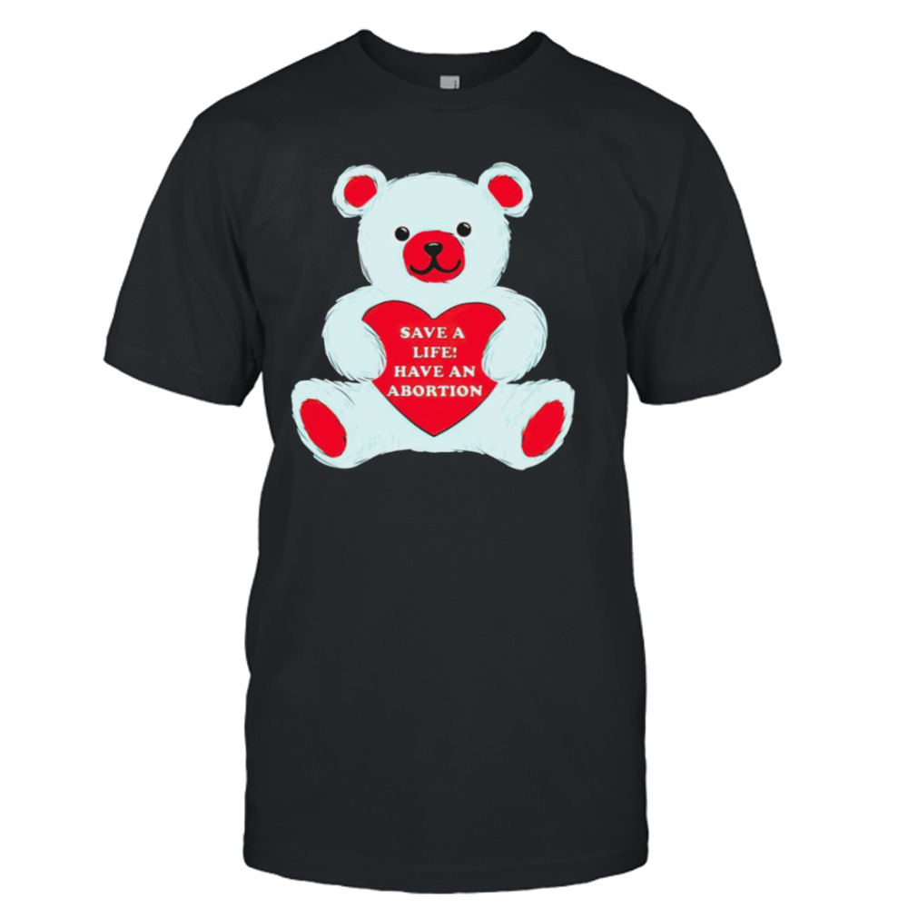 Save a life have an abortion bear shirt