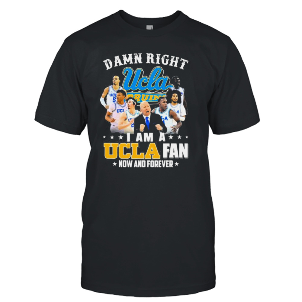 Ucla Damn Right I Am A Ucla Fan Now And Forever Justin Williams Brad Whitworth Carsen Ryan Shirt