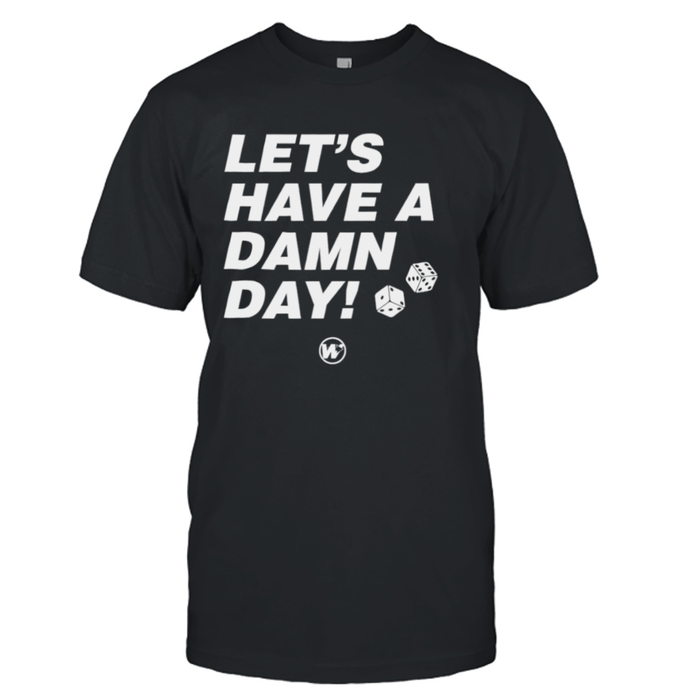 Let’s have a damn day shirt