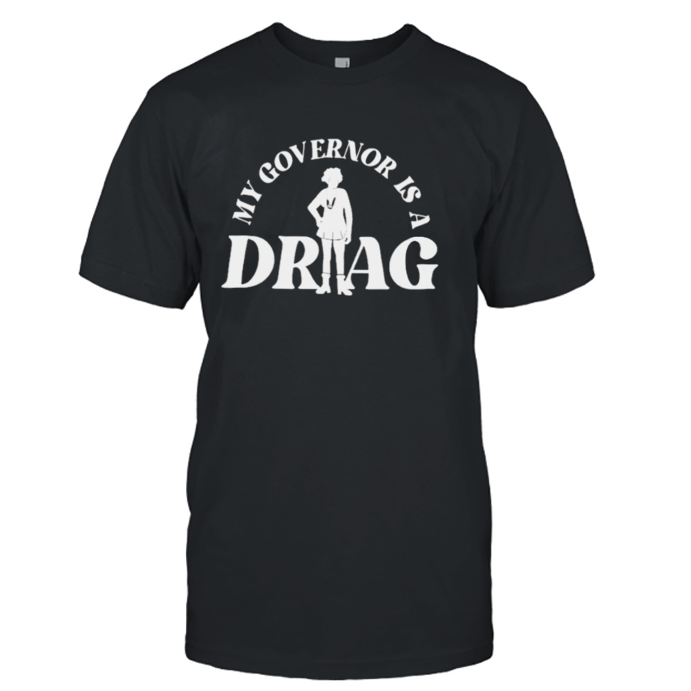 My governor is a drag T-shirt