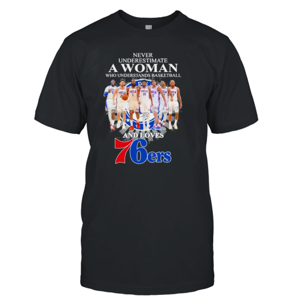 Never understand a women who understands Basketball and Philadelphia 76ers 2023 signatures shirt