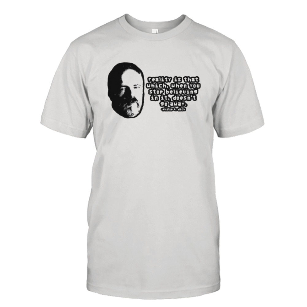 Reality Mr Dick Reality Philip K Dick shirt