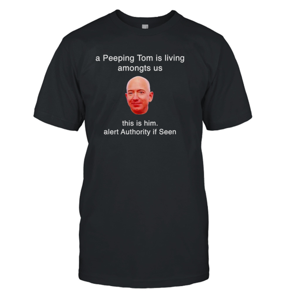 A Peeping Tom is living amongst us this him alert authority if seen shirt