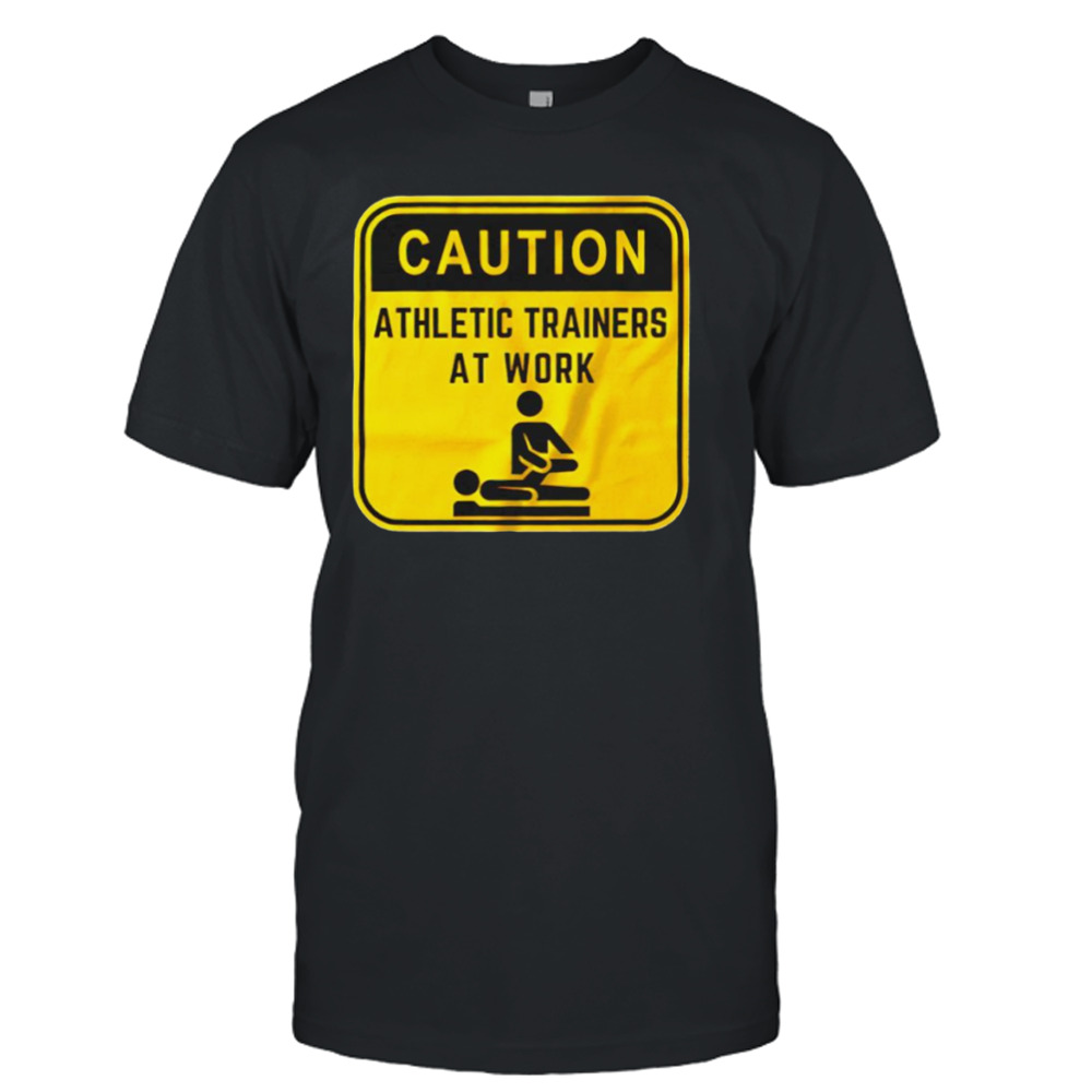 Caution athletic trainers at work shirt