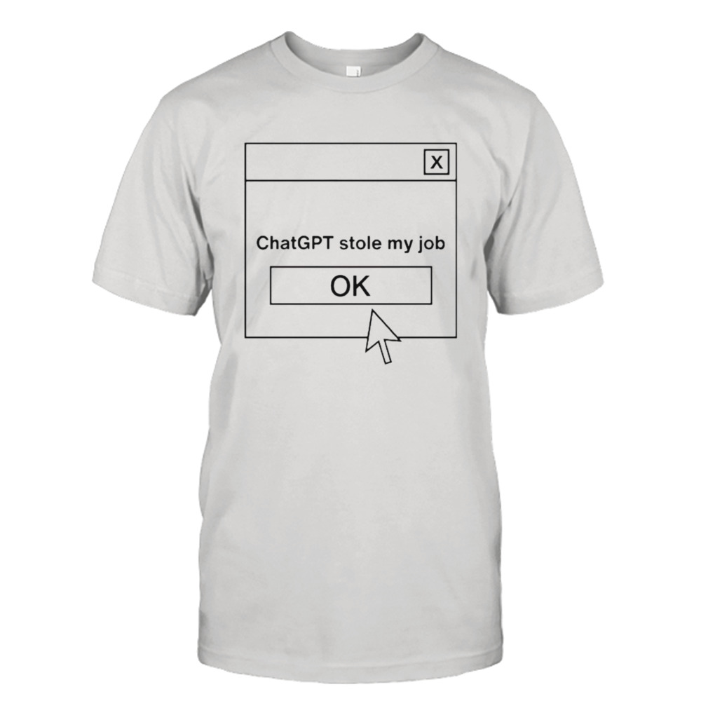 ChatGPT Stole My Job shirt