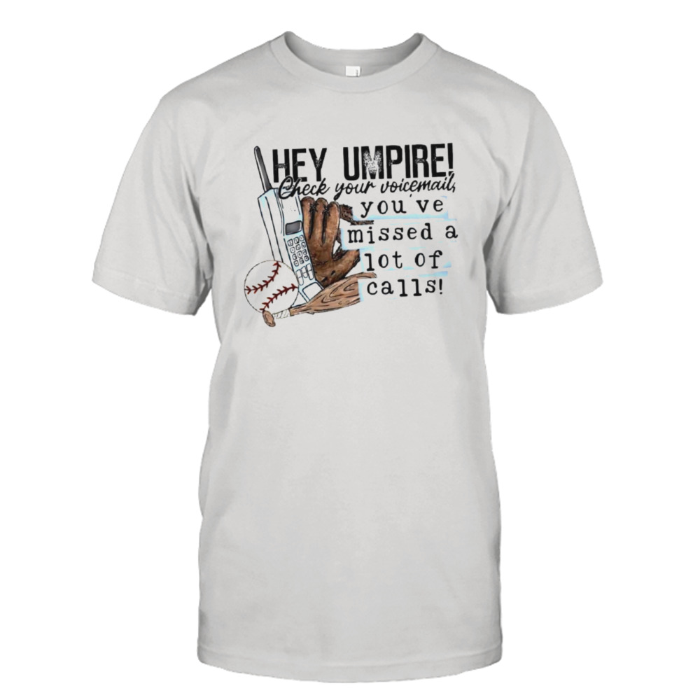 Hey Umpire check your voicemail shirt