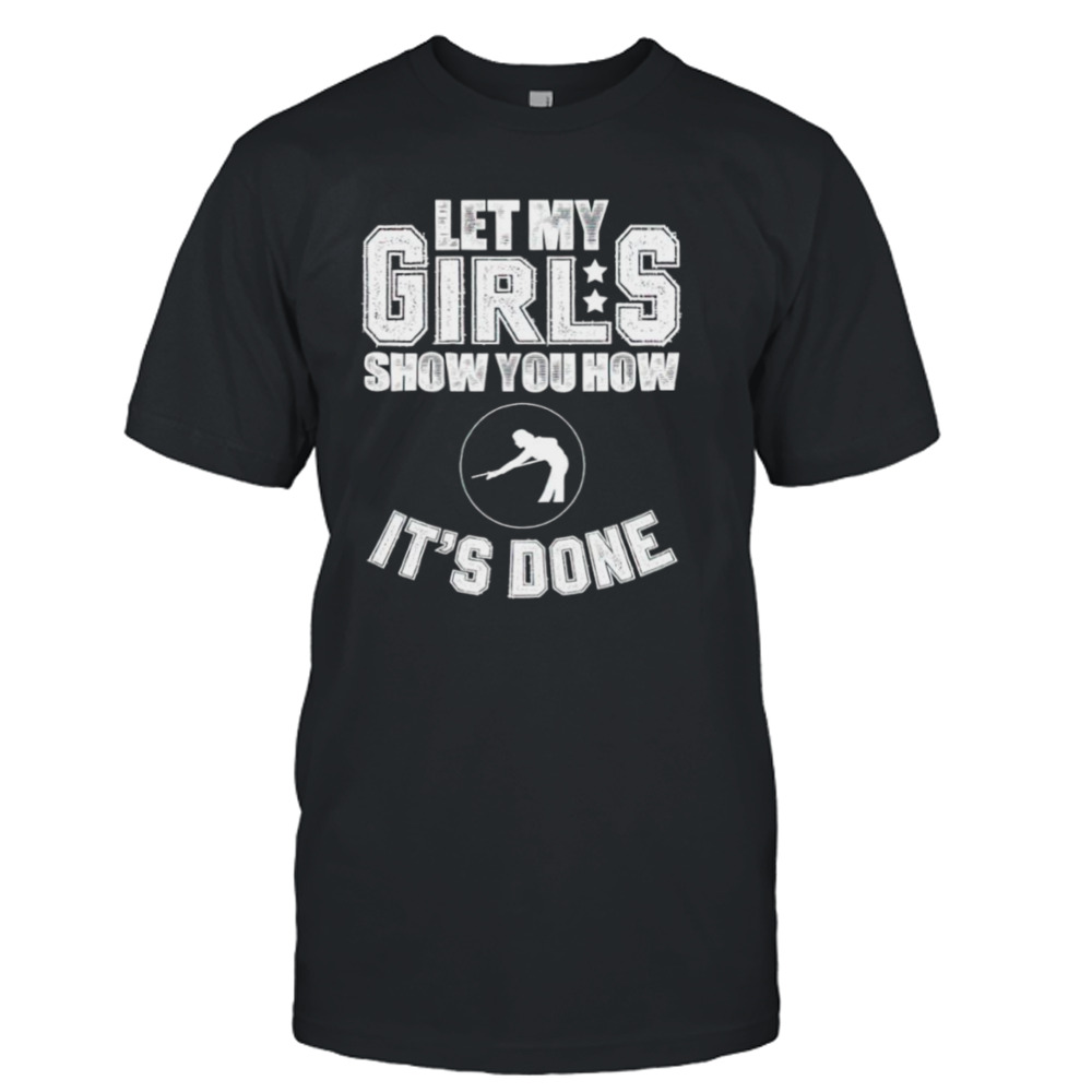 Let my girls show you how it’s done shirt