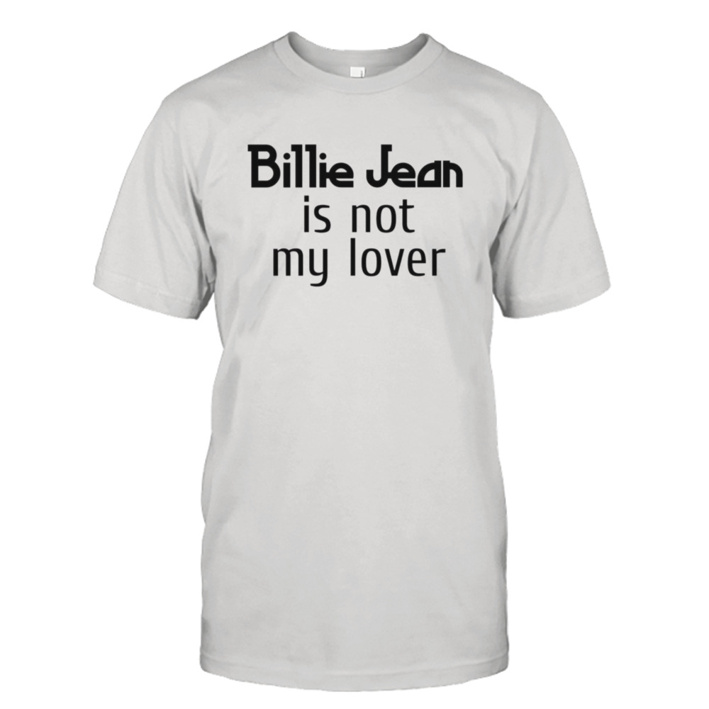 Billie Jean Is Not My Lover shirt