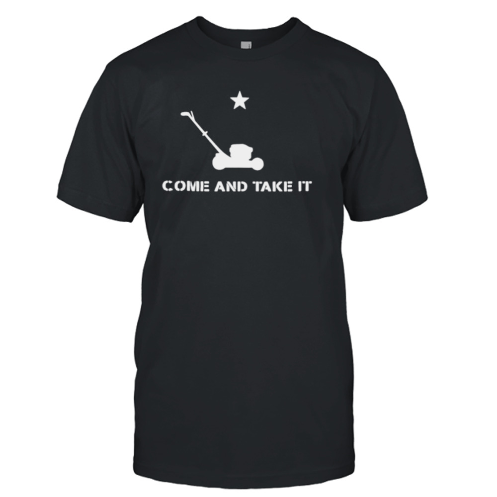 Come and take it mowing shirt