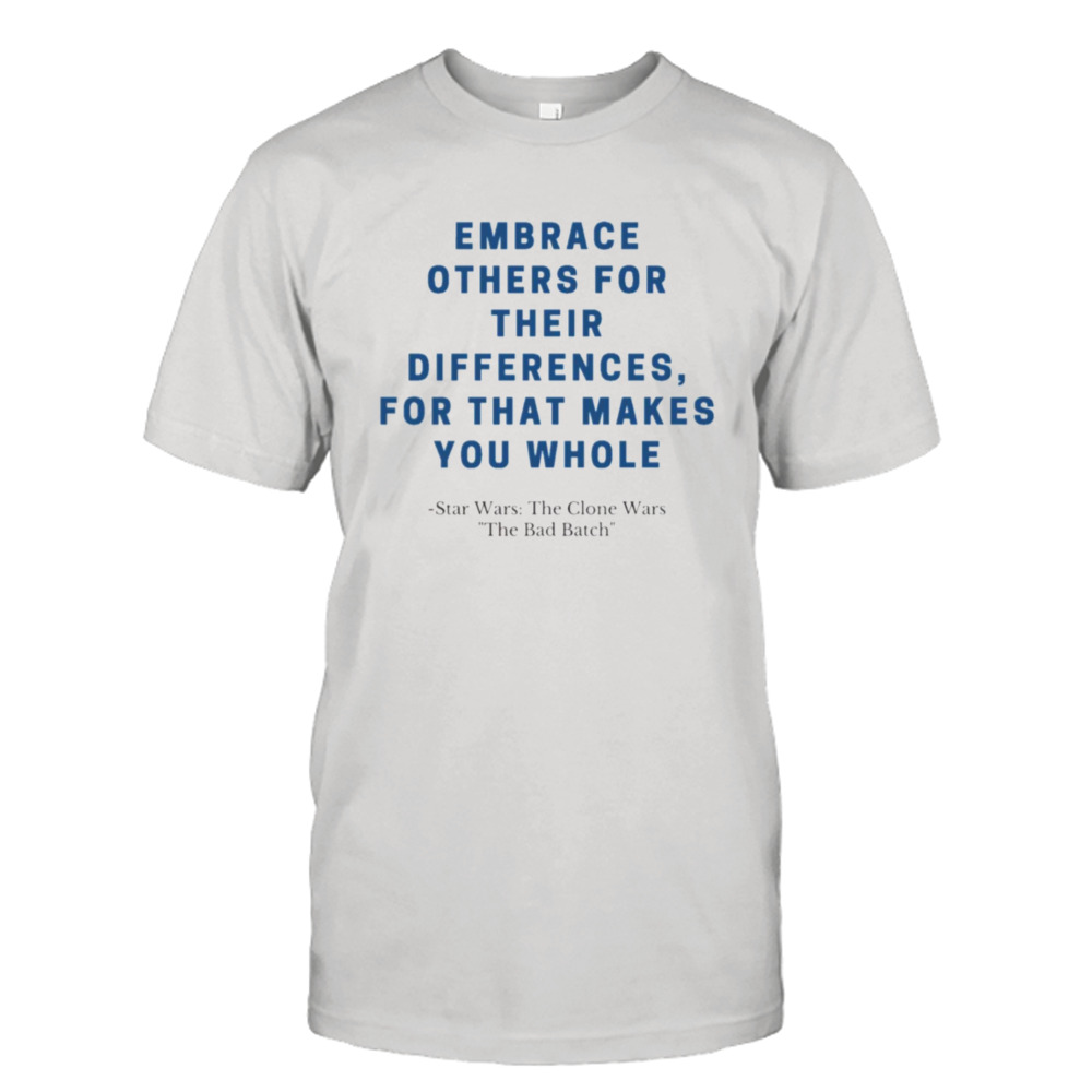 Embrace Others Bad Batch Quote shirt