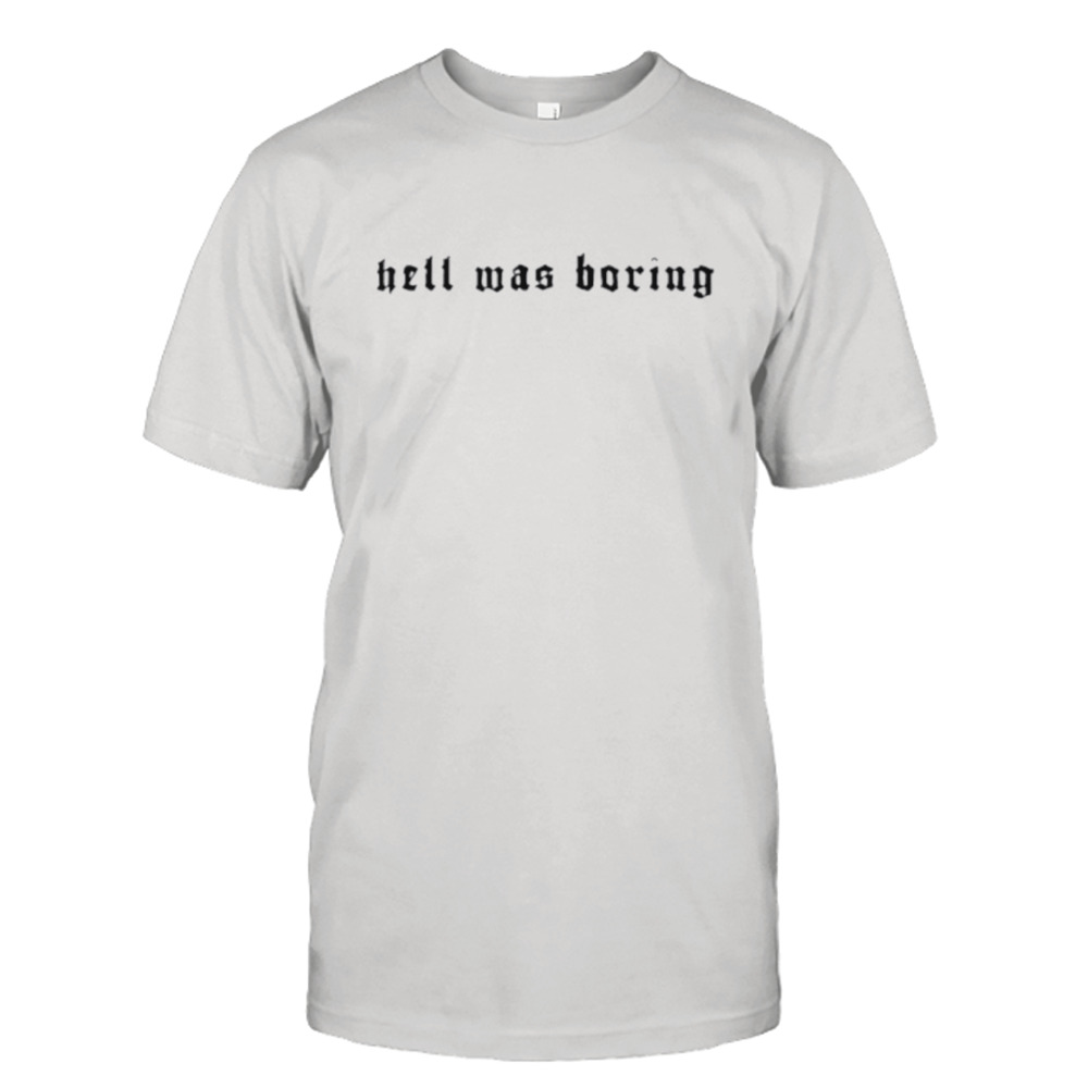 Hell was boring archillect shirt