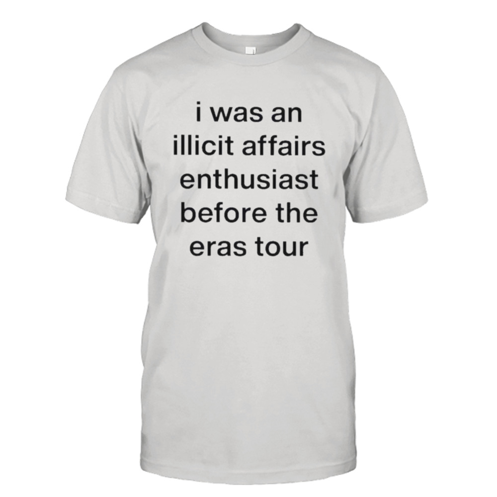 I Was An Illicit Affairs Enthusiast Before The Eras Tour 2023 Shirt