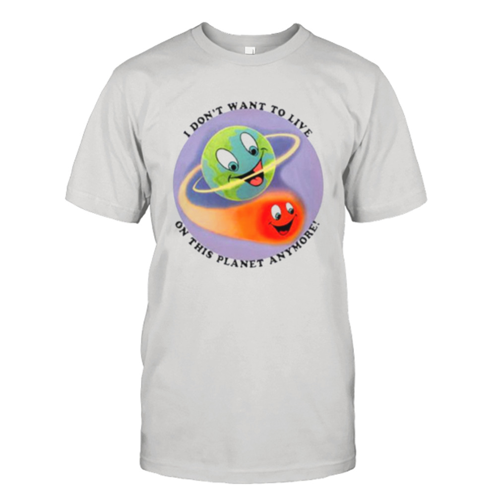 I don’t want to live on this planet anymore shirt