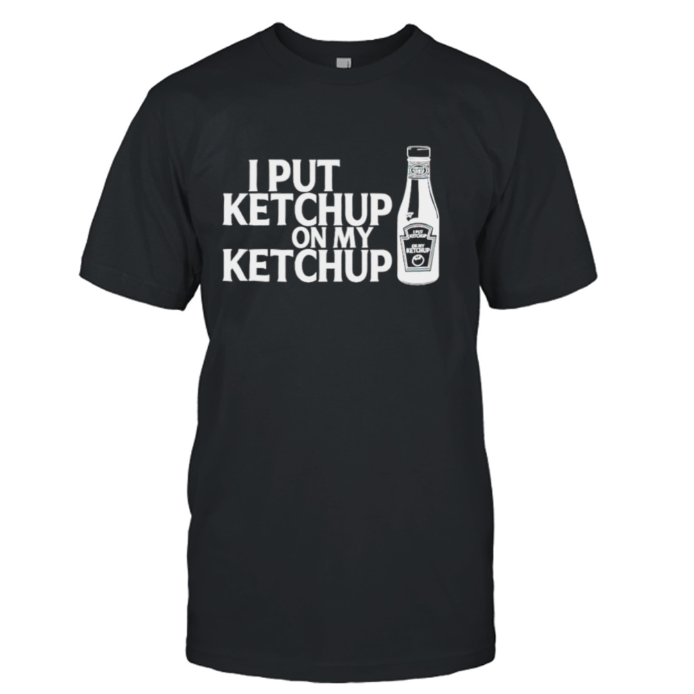 I put ketchup on my ketchup T-shirt