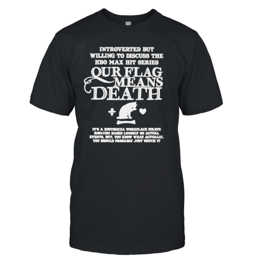 Introverted But Willing To Discuss The Hbo Max Hit Series Our Flag Means Death shirt