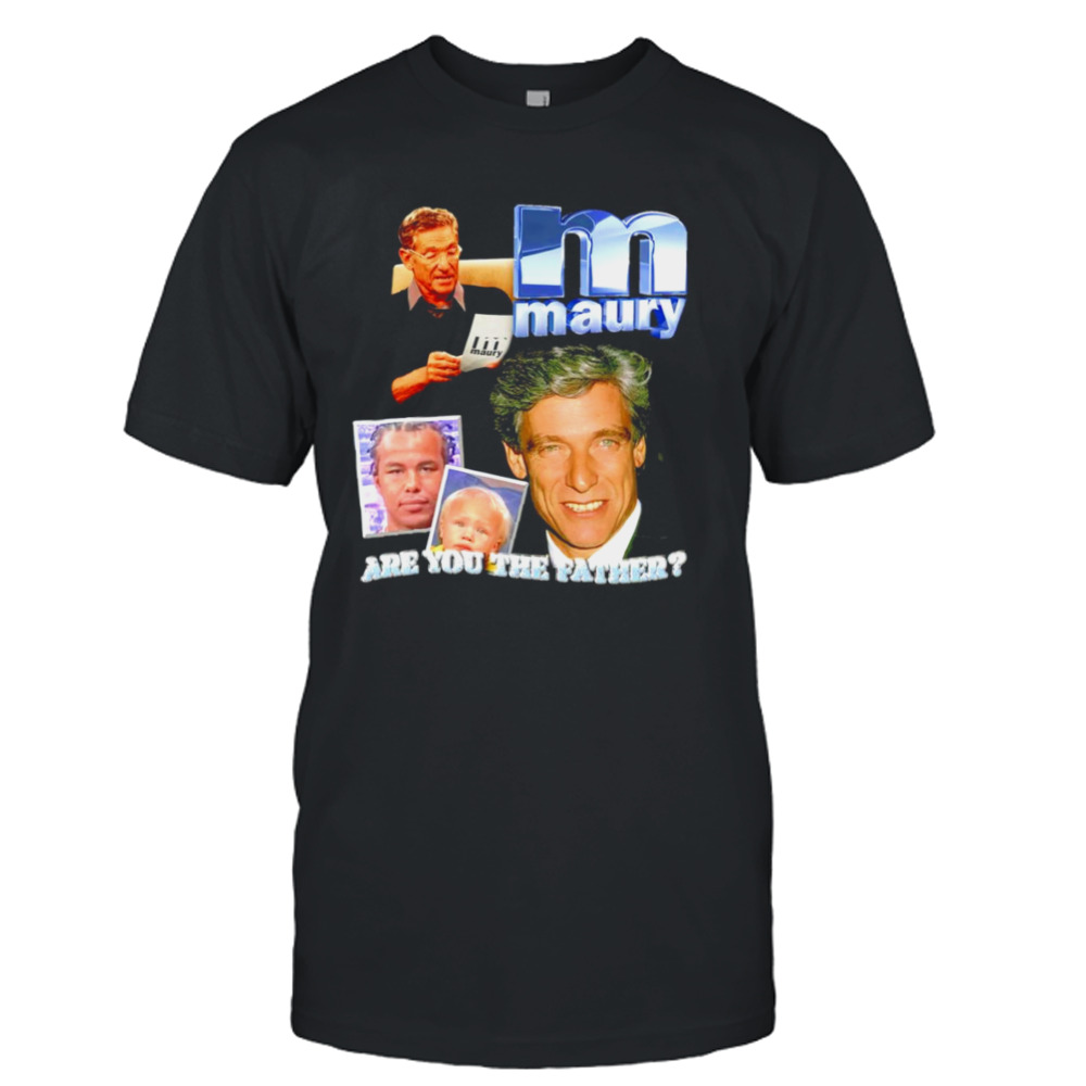 Maury Show are you the father shirt