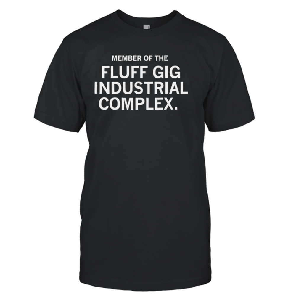 Member of the Fluff gig industrial complex shirt