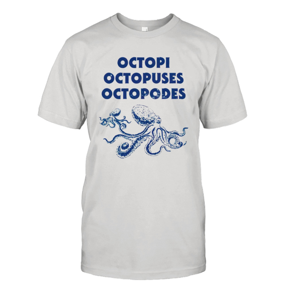 Octopi Octopuses Octopodes shirt