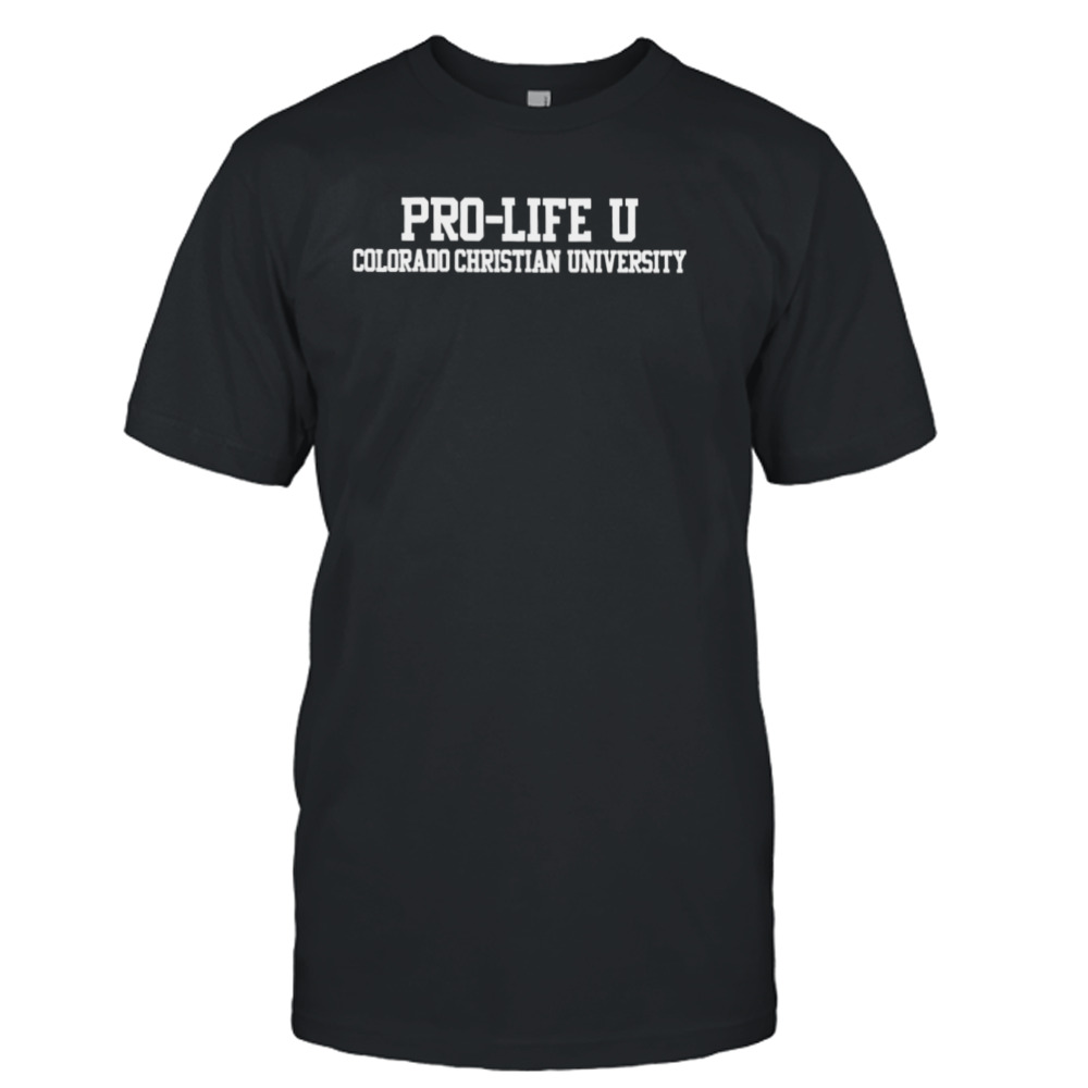 Pro-Life U Colorado Christian University shirt