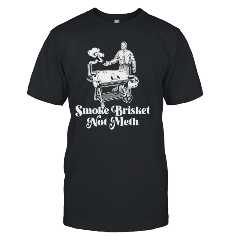 Smoke brisket not meth BBQ shirt