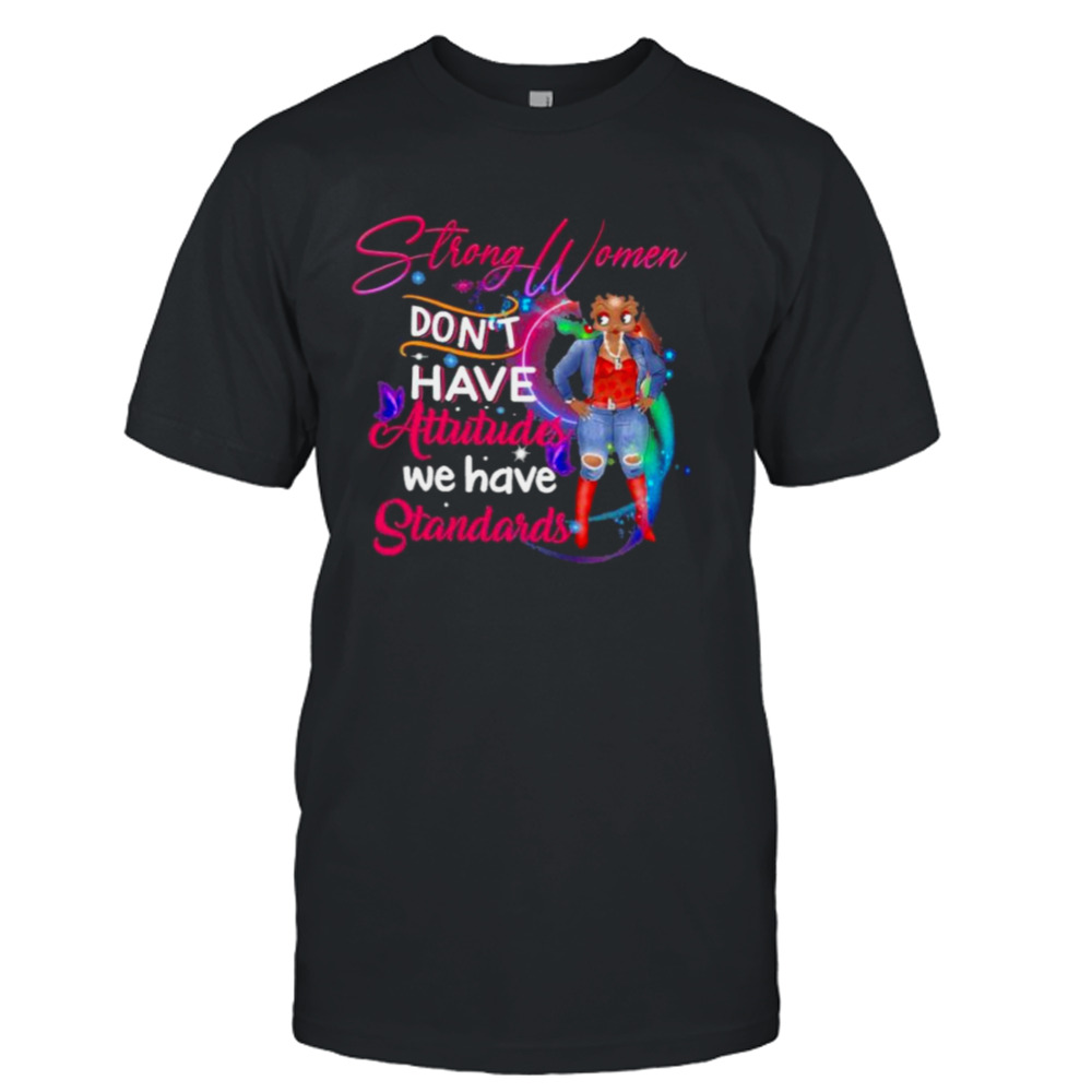 Strong Women don’t have attitudes we have standards shirt